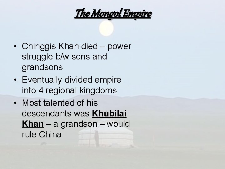 The Mongol Empire • Chinggis Khan died – power struggle b/w sons and grandsons