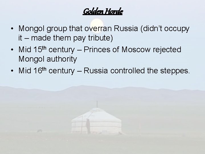 Golden Horde • Mongol group that overran Russia (didn’t occupy it – made them
