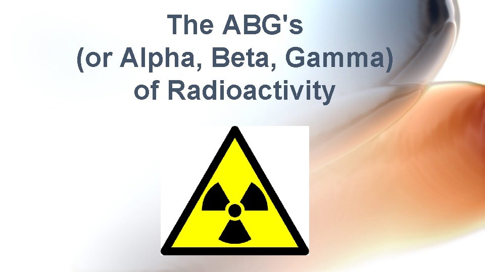 The ABG's (or Alpha, Beta, Gamma) of Radioactivity 