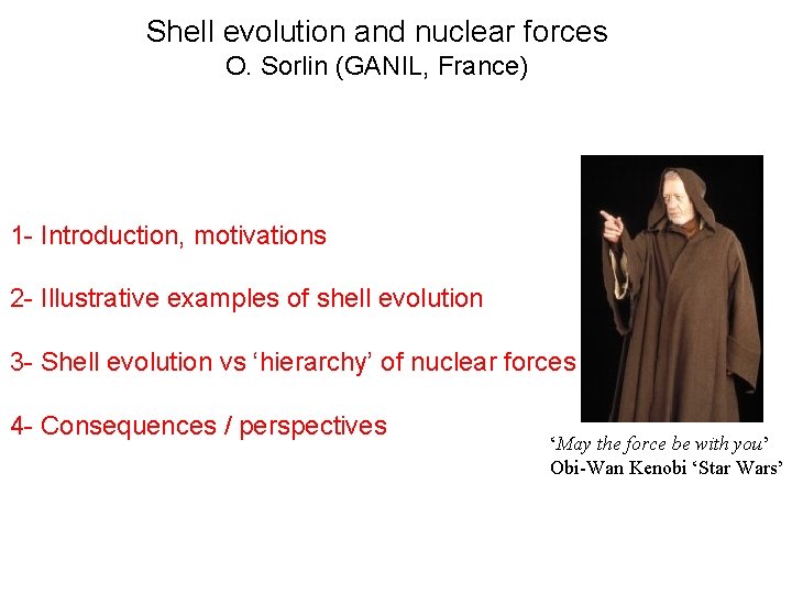 Shell evolution and nuclear forces O. Sorlin (GANIL, France) 1 - Introduction, motivations 2