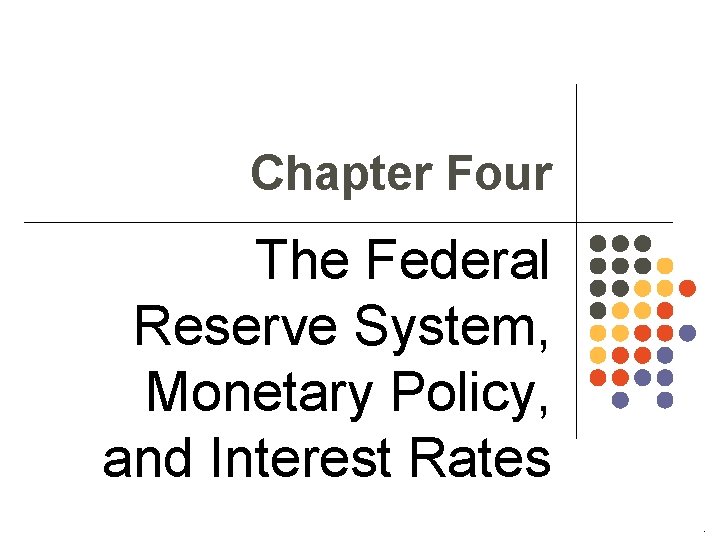 Chapter Four The Federal Reserve System, Monetary Policy, and Interest Rates. 