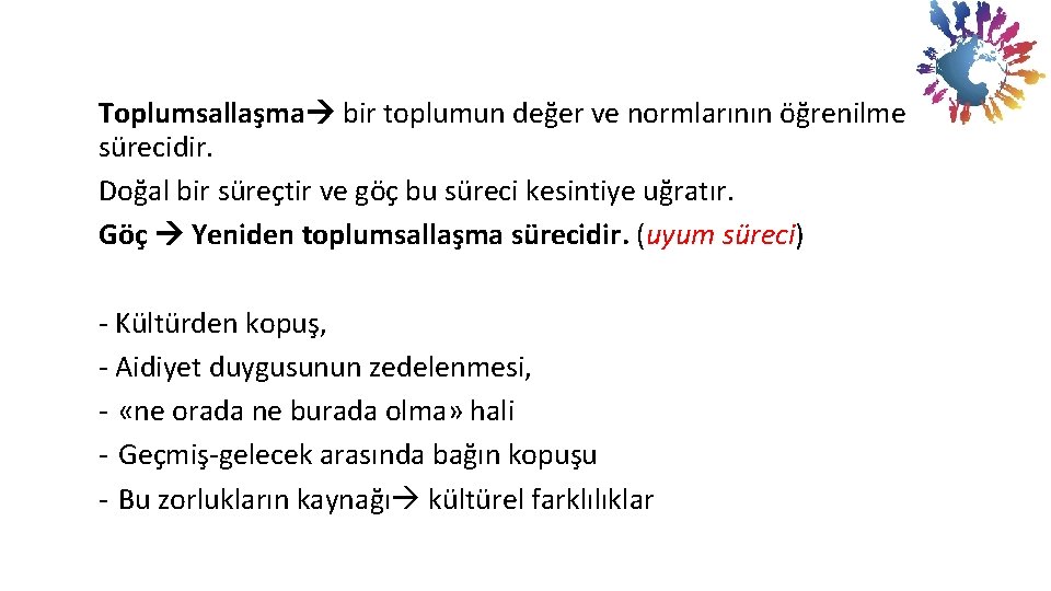 Toplumsallaşma bir toplumun değer ve normlarının öğrenilme sürecidir. Doğal bir süreçtir ve göç bu