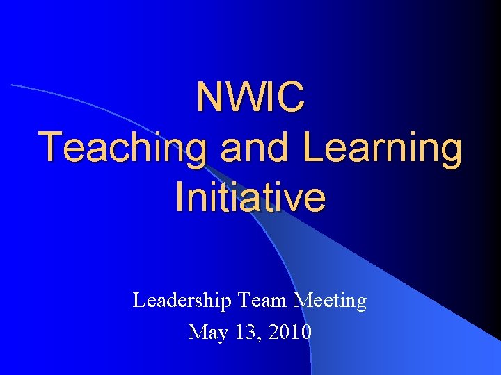 NWIC Teaching and Learning Initiative Leadership Team Meeting May 13, 2010 