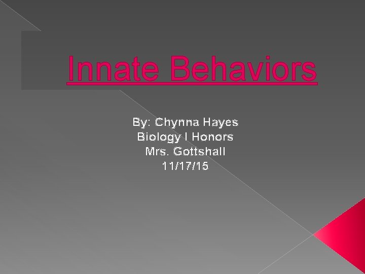 Innate Behaviors By: Chynna Hayes Biology I Honors Mrs. Gottshall 11/17/15 