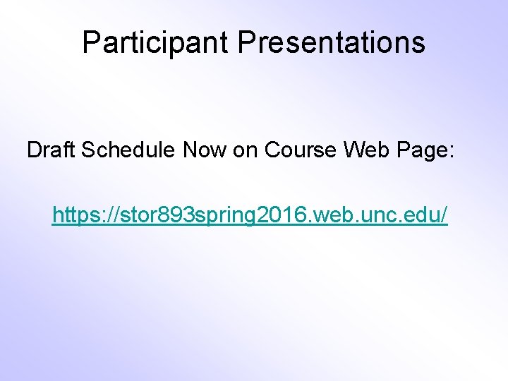 Participant Presentations Draft Schedule Now on Course Web Page: https: //stor 893 spring 2016.