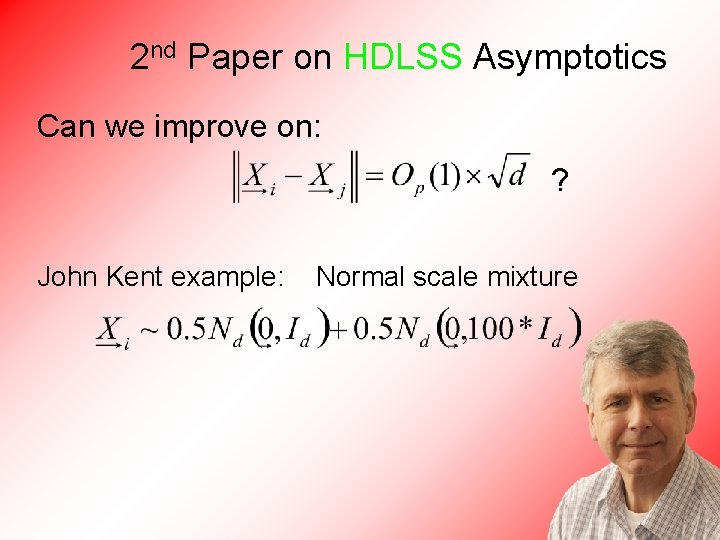 2 nd Paper on HDLSS Asymptotics Can we improve on: ? John Kent example: