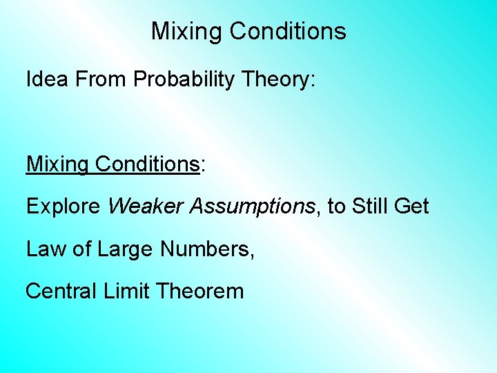 Mixing Conditions Idea From Probability Theory: Mixing Conditions: Explore Weaker Assumptions, to Still Get
