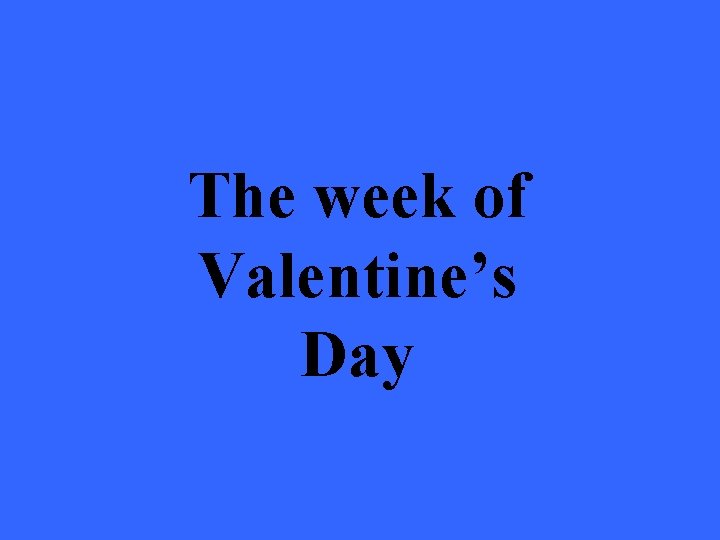 The week of Valentine’s Day 