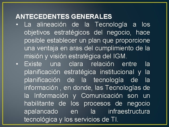 ANTECEDENTES GENERALES • La alineación de la Tecnología a los objetivos estratégicos del negocio,