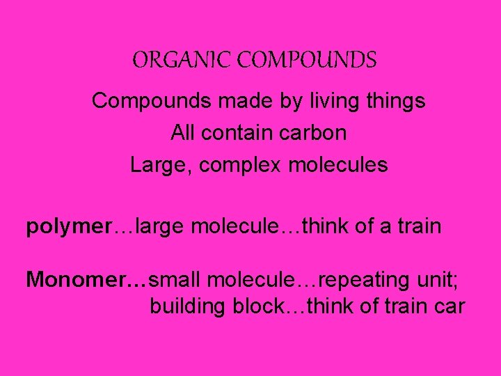 ORGANIC COMPOUNDS Compounds made by living things All contain carbon Large, complex molecules polymer…large