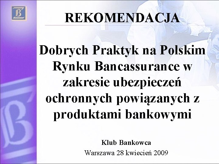 REKOMENDACJA Dobrych Praktyk na Polskim Rynku Bancassurance w zakresie ubezpieczeń ochronnych powiązanych z produktami