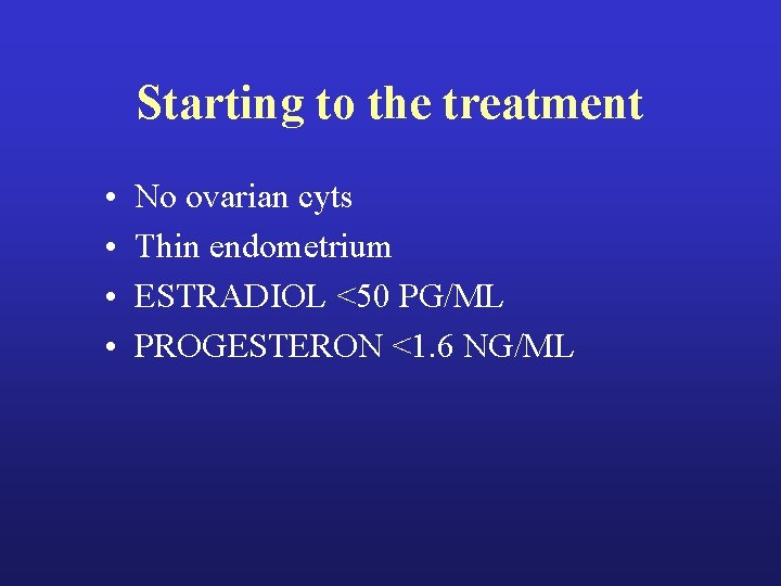 Starting to the treatment • • No ovarian cyts Thin endometrium ESTRADIOL <50 PG/ML Starting to the treatment • • No ovarian cyts Thin endometrium ESTRADIOL <50 PG/ML