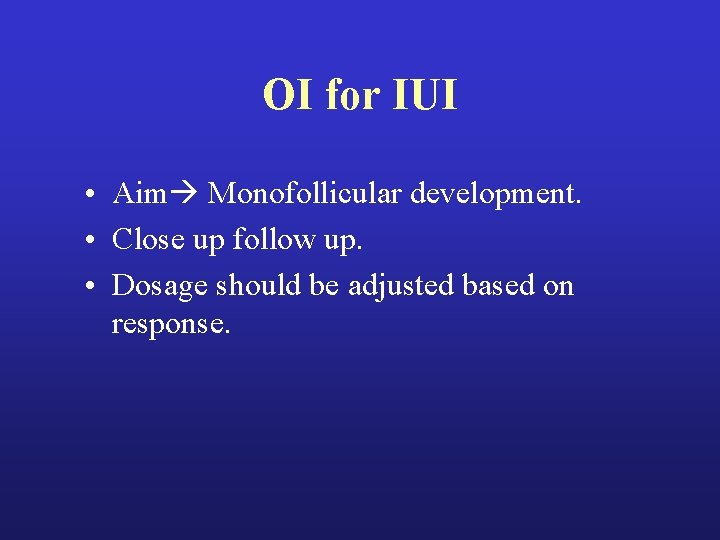 OI for IUI • Aim Monofollicular development. • Close up follow up. • Dosage OI for IUI • Aim Monofollicular development. • Close up follow up. • Dosage