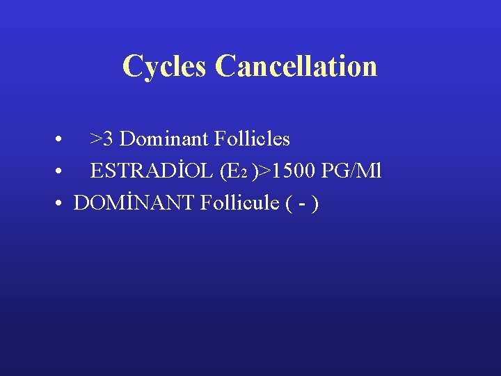 Cycles Cancellation • >3 Dominant Follicles • ESTRADİOL (E 2 )>1500 PG/Ml • DOMİNANT Cycles Cancellation • >3 Dominant Follicles • ESTRADİOL (E 2 )>1500 PG/Ml • DOMİNANT