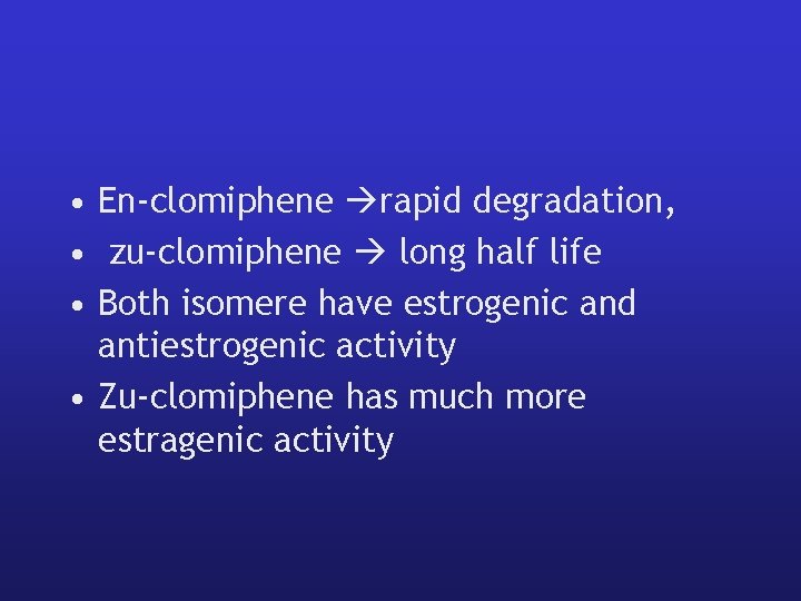 • En-clomiphene rapid degradation, • zu-clomiphene long half life • Both isomere have • En-clomiphene rapid degradation, • zu-clomiphene long half life • Both isomere have