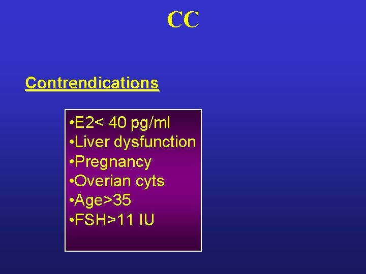 CC Contrendications • E 2< 40 pg/ml • Liver dysfunction • Pregnancy • Overian CC Contrendications • E 2< 40 pg/ml • Liver dysfunction • Pregnancy • Overian