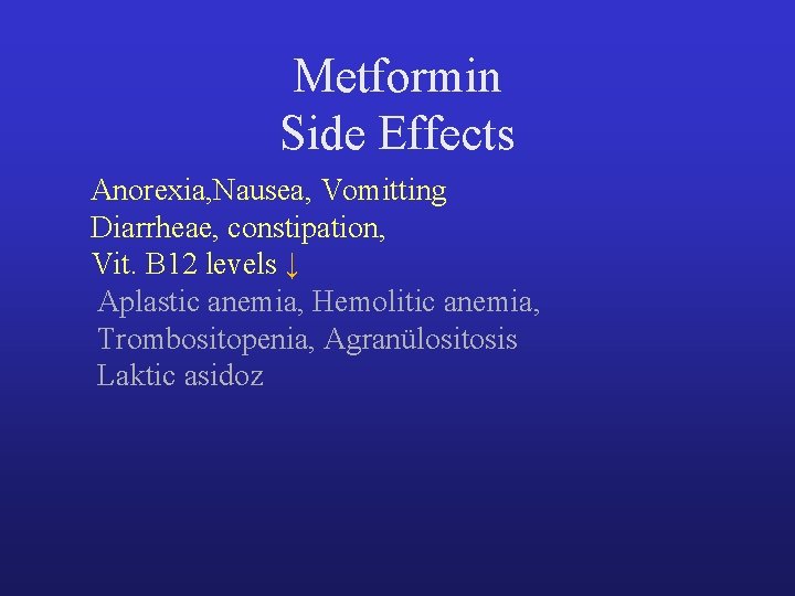 Metformin Side Effects Anorexia, Nausea, Vomitting Diarrheae, constipation, Vit. B 12 levels ↓ Aplastic Metformin Side Effects Anorexia, Nausea, Vomitting Diarrheae, constipation, Vit. B 12 levels ↓ Aplastic