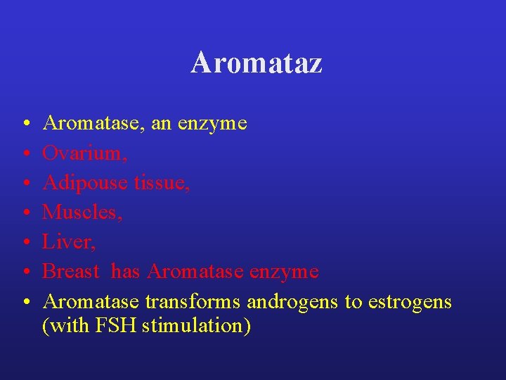 Aromataz • • Aromatase, an enzyme Ovarium, Adipouse tissue, Muscles, Liver, Breast has Aromatase Aromataz • • Aromatase, an enzyme Ovarium, Adipouse tissue, Muscles, Liver, Breast has Aromatase