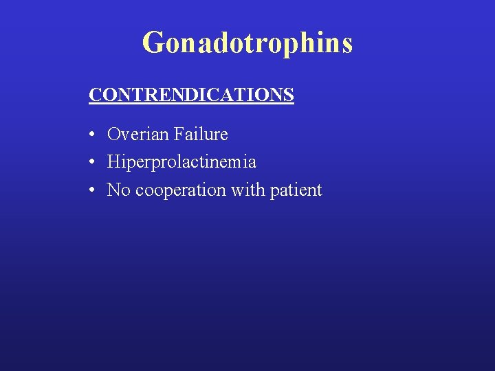 Gonadotrophins CONTRENDICATIONS • Overian Failure • Hiperprolactinemia • No cooperation with patient Gonadotrophins CONTRENDICATIONS • Overian Failure • Hiperprolactinemia • No cooperation with patient