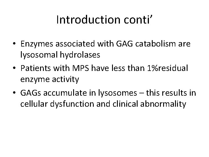 Introduction conti’ • Enzymes associated with GAG catabolism are lysosomal hydrolases • Patients with