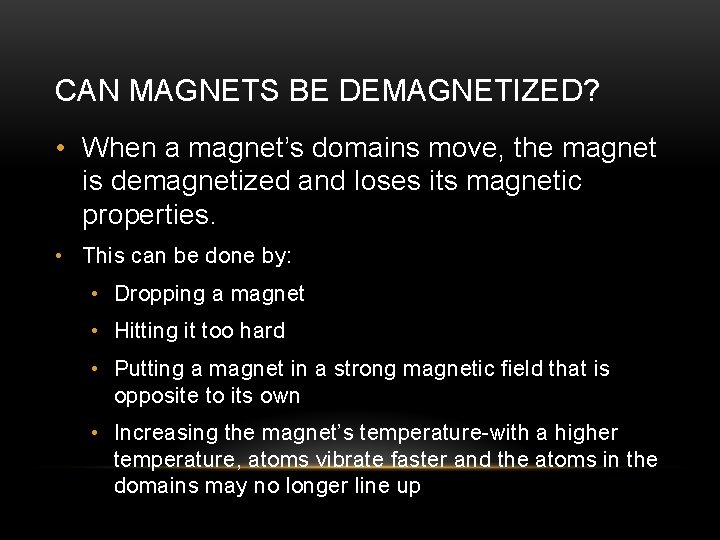 CAN MAGNETS BE DEMAGNETIZED? • When a magnet’s domains move, the magnet is demagnetized