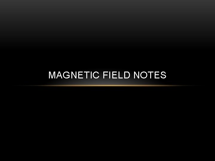 MAGNETIC FIELD NOTES 