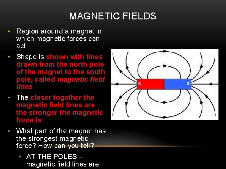 MAGNETIC FIELDS • Region around a magnet in which magnetic forces can act •