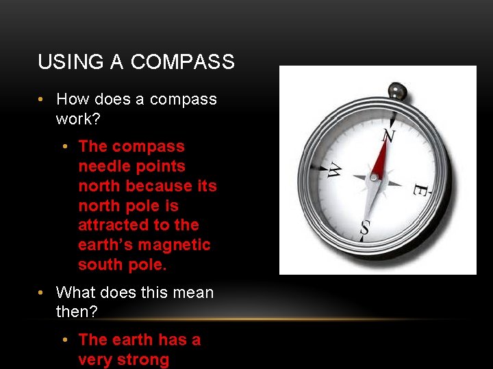 USING A COMPASS • How does a compass work? • The compass needle points