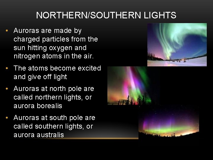 NORTHERN/SOUTHERN LIGHTS • Auroras are made by charged particles from the sun hitting oxygen