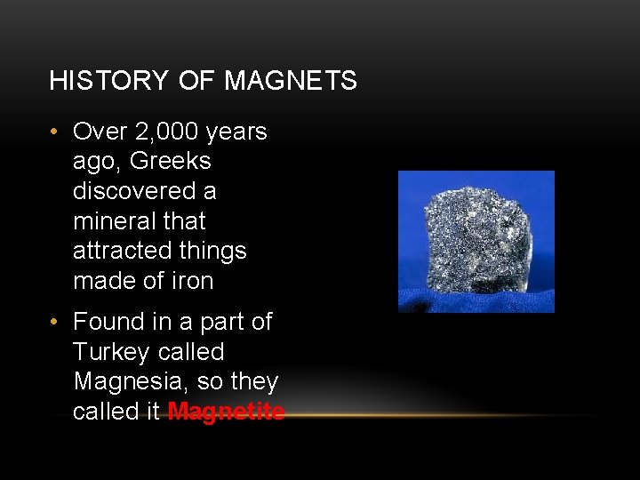 HISTORY OF MAGNETS • Over 2, 000 years ago, Greeks discovered a mineral that