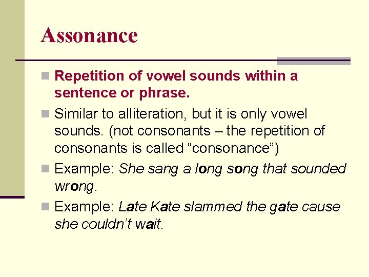 Assonance n Repetition of vowel sounds within a sentence or phrase. n Similar to