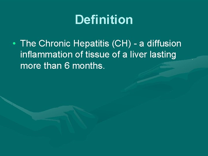 Definition • The Chronic Hepatitis (CH) - a diffusion inflammation of tissue of a