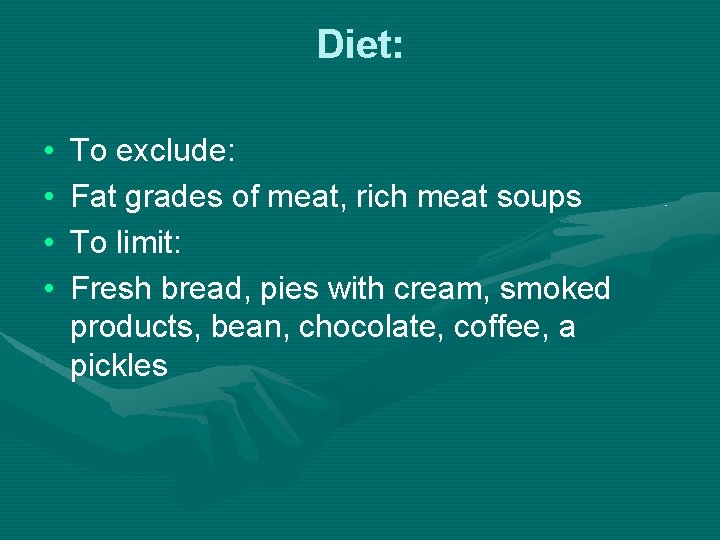 Diet: • • To exclude: Fat grades of meat, rich meat soups To limit: