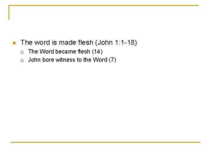 n The word is made flesh (John 1: 1 -18) q q The Word