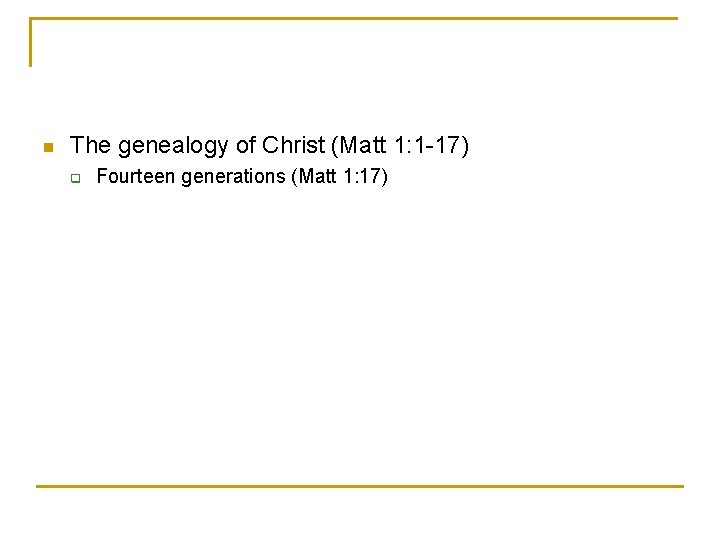 n The genealogy of Christ (Matt 1: 1 -17) q Fourteen generations (Matt 1:
