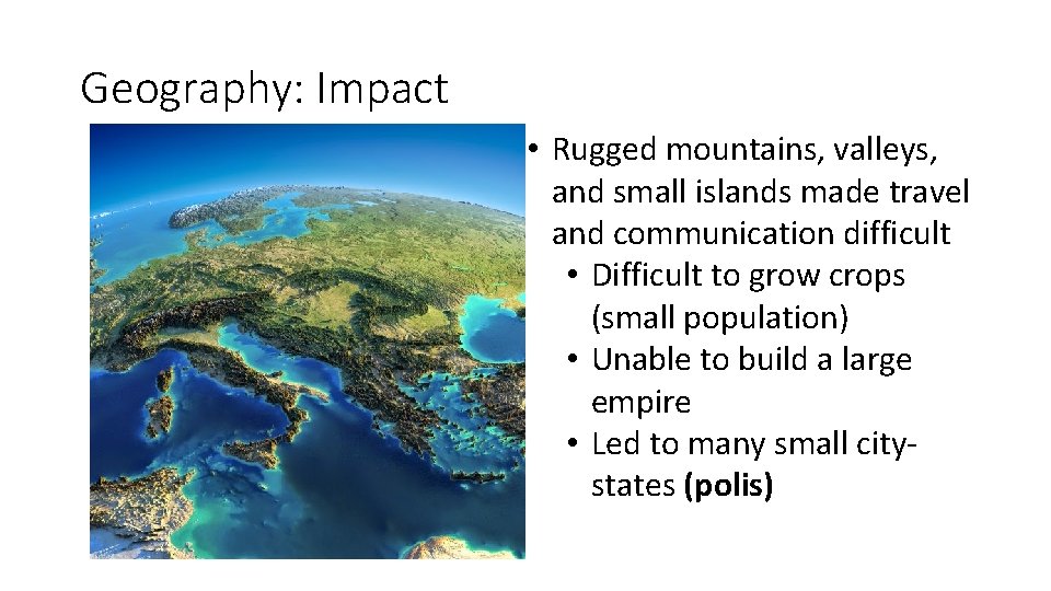 Geography: Impact • Rugged mountains, valleys, and small islands made travel and communication difficult