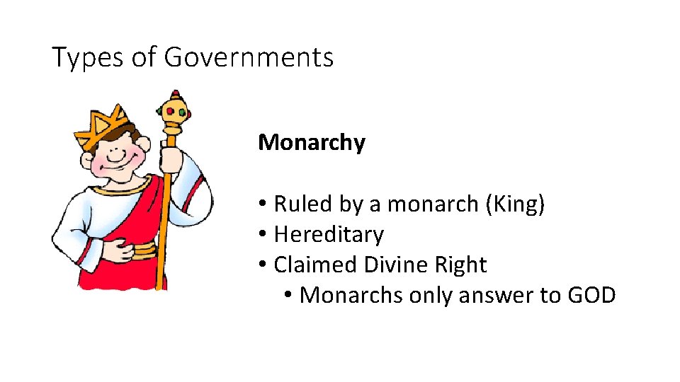 Types of Governments Monarchy • Ruled by a monarch (King) • Hereditary • Claimed