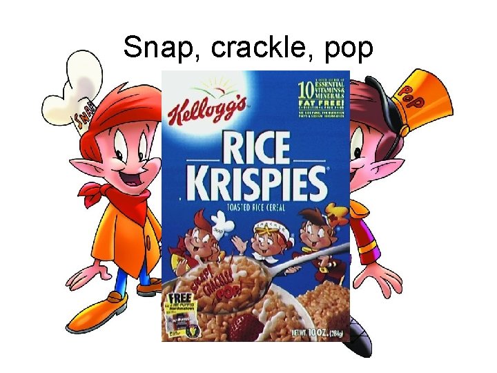 Snap, crackle, pop 