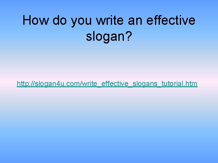 How do you write an effective slogan? http: //slogan 4 u. com/write_effective_slogans_tutorial. htm 