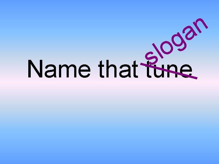 n a g o l s Name that tune 