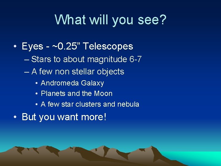 What will you see? • Eyes - ~0. 25” Telescopes – Stars to about