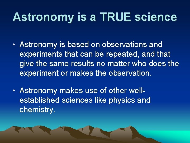 Astronomy is a TRUE science • Astronomy is based on observations and experiments that