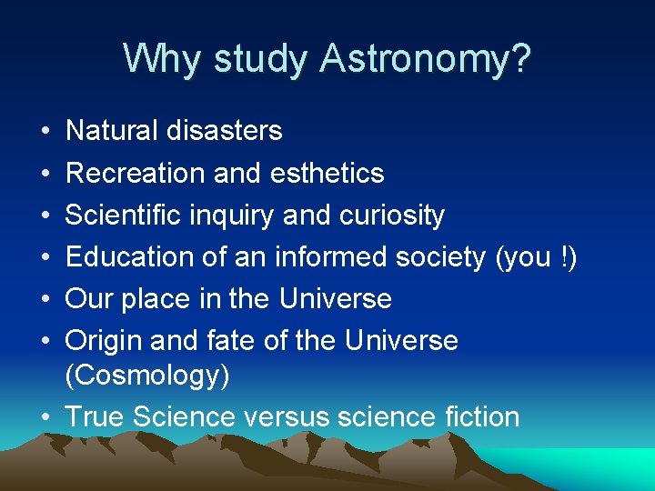 Why study Astronomy? • • • Natural disasters Recreation and esthetics Scientific inquiry and