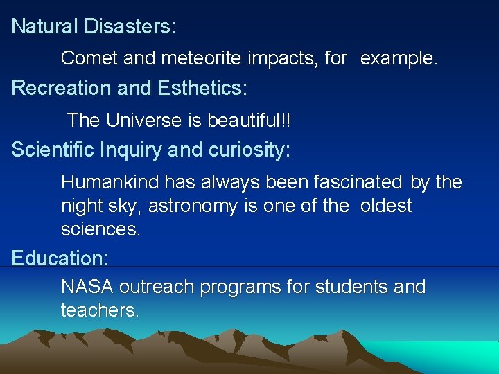 Natural Disasters: Comet and meteorite impacts, for example. Recreation and Esthetics: The Universe is