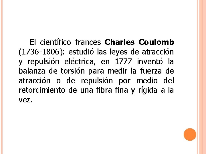 El científico frances Charles Coulomb (1736 -1806): estudió las leyes de atracción y repulsión