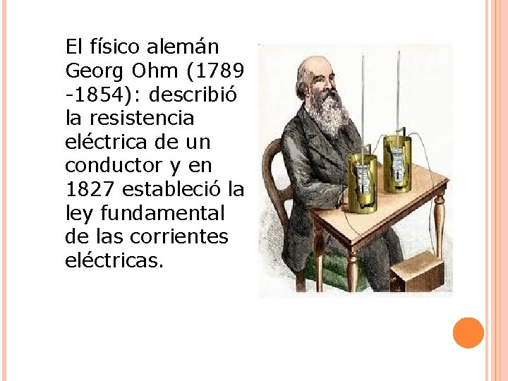 El físico alemán Georg Ohm (1789 -1854): describió la resistencia eléctrica de un conductor