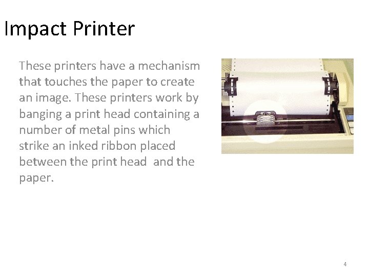 Impact Printer These printers have a mechanism that touches the paper to create an