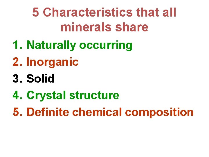 5 Characteristics that all minerals share 1. 2. 3. 4. 5. Naturally occurring Inorganic