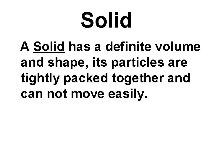 Solid A Solid has a definite volume and shape, its particles are tightly packed