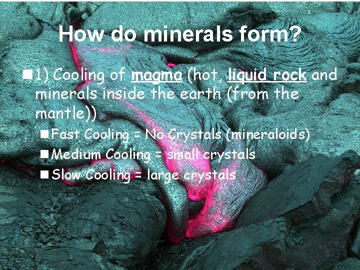 How do minerals form? n 1) Cooling of magma (hot, liquid rock and minerals